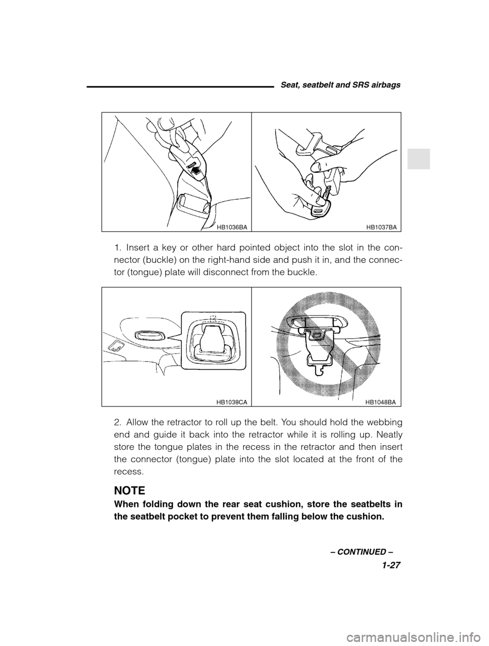 SUBARU LEGACY 2002 3.G Service Manual Seat, seatbelt and SRS airbags1-27
–
 CONTINUED  –
HB1037BA
HB1036BA
1. Insert a key or other hard pointed object into the slot in the con- 
nector (buckle) on the right-hand side and push it in, 