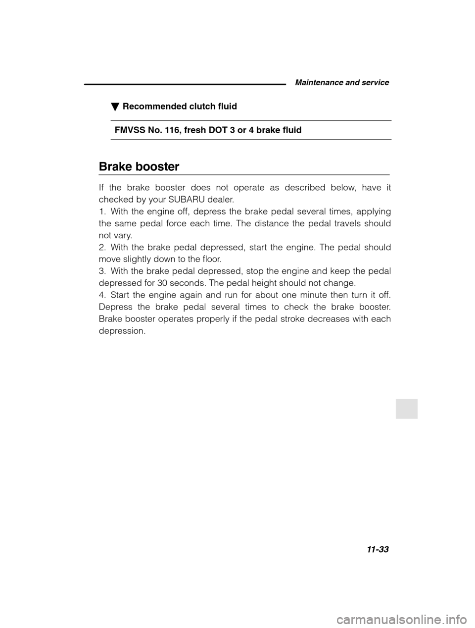 SUBARU LEGACY 2002 3.G Owners Manual  Maintenance and service11-33
–
 CONTINUED  –
�Recommended clutch fluid
FMVSS No. 116, fresh DOT 3 or 4 brake fluid
Brake booster 
If the brake booster does not operate as described below, have it