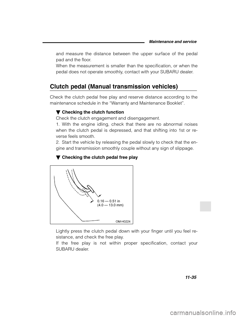 SUBARU LEGACY 2002 3.G Owners Manual  Maintenance and service11-35
–
 CONTINUED  –
and measure the distance between the upper surface of the pedal 
pad and the floor.
When the measurement is smaller than the specification, or when th