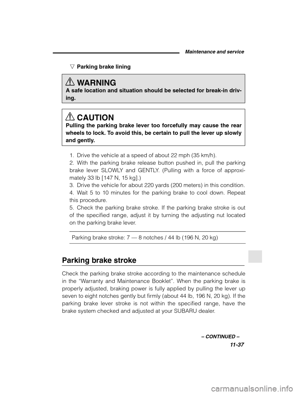 SUBARU LEGACY 2002 3.G Owners Manual  Maintenance and service11-37
–
 CONTINUED  –
nParking brake lining 
WARNING
A safe location and situation should be selected for break-in driv- ing.
CAUTION
Pulling the parking brake lever too fo