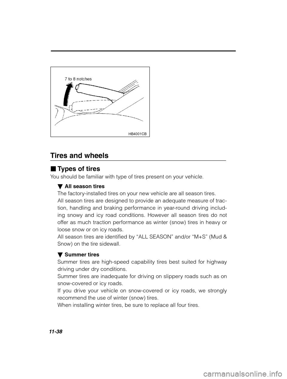 SUBARU LEGACY 2002 3.G Owners Manual 11-38
HB4001CB
Tires and wheels �Types of tires
You should be familiar with type of tires present on your vehicle.
�All season tires
The factory-installed tires on your new vehicle are all season tire