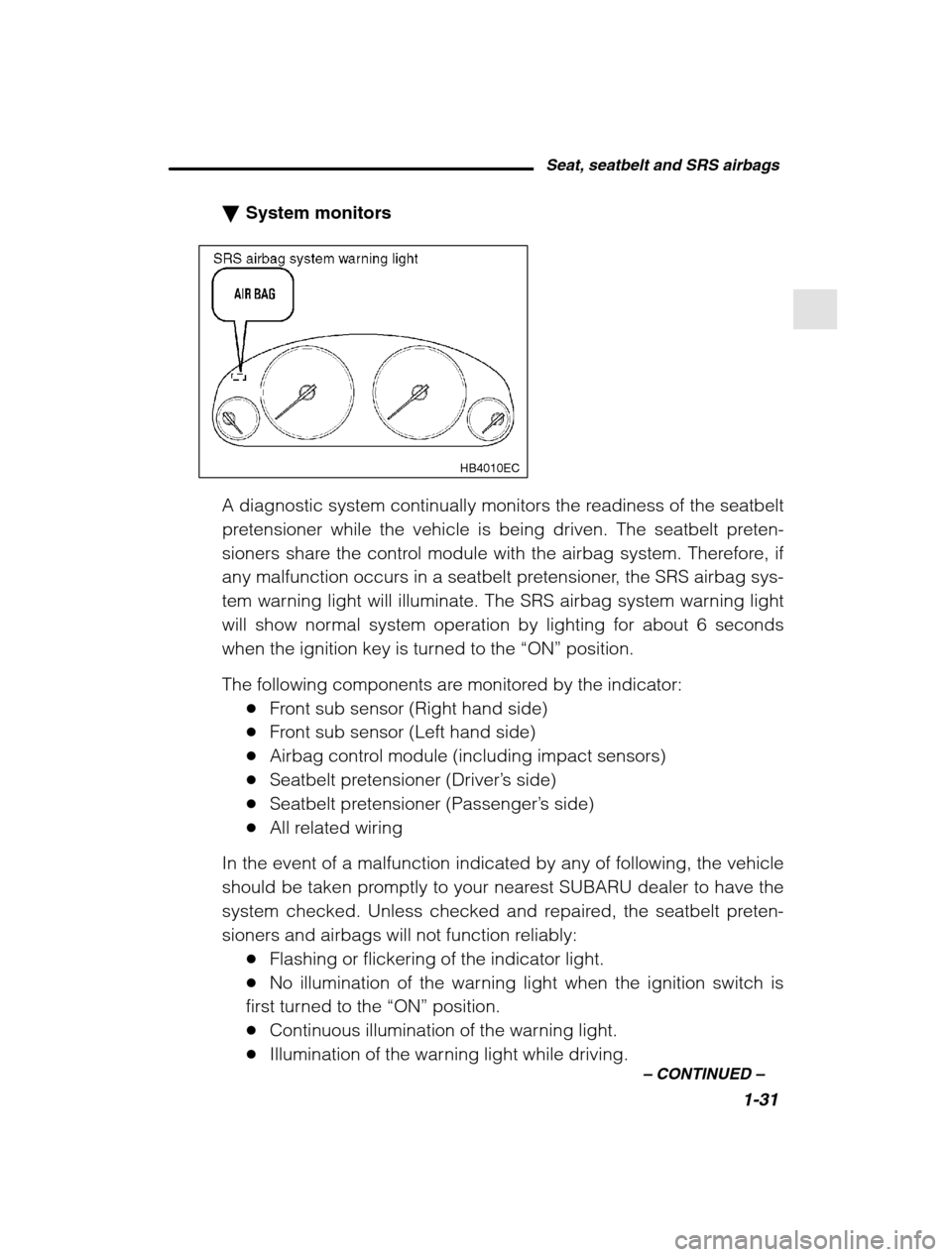 SUBARU LEGACY 2002 3.G Owners Manual Seat, seatbelt and SRS airbags1-31
–
 CONTINUED  –
�System monitors
HB4010EC
A diagnostic system continually monitors the readiness of the seatbelt 
pretensioner while the vehicle is being driven.