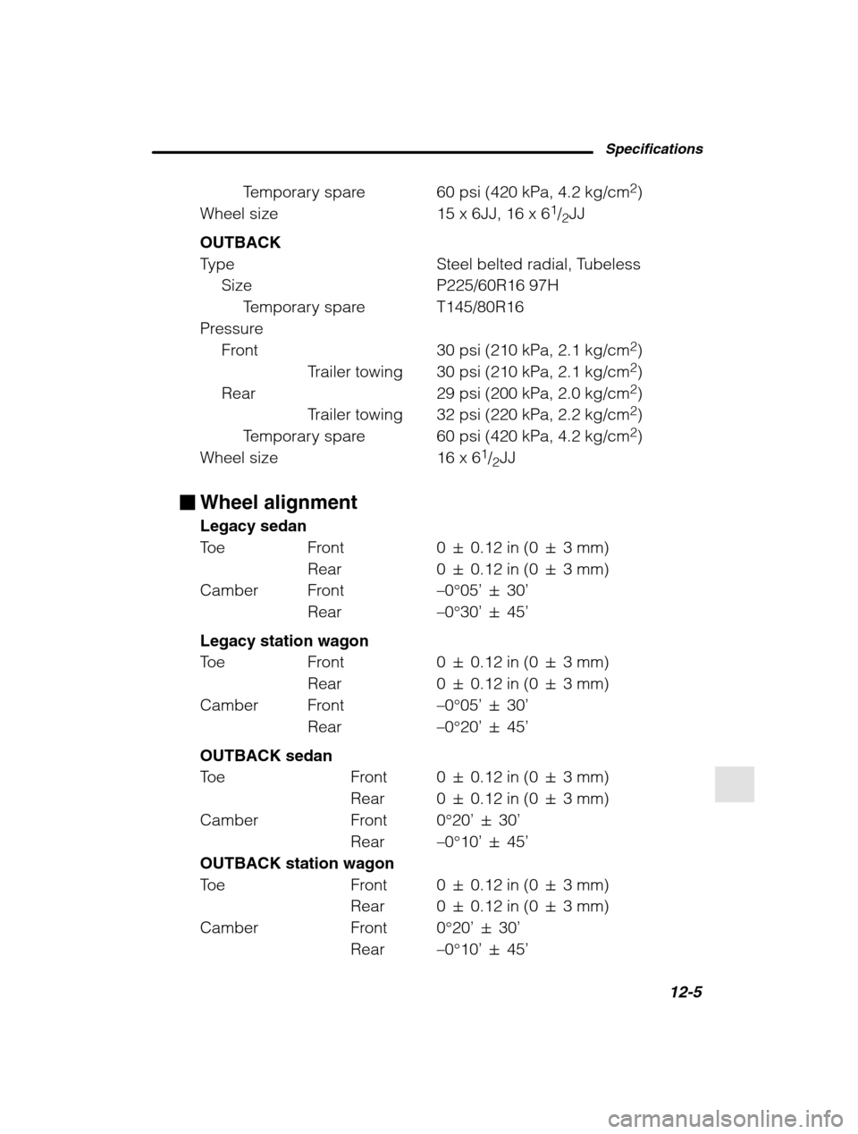 SUBARU LEGACY 2002 3.G Owners Manual Specifications12-5
–
 CONTINUED  –
Temporary spare 60 psi (420 kPa, 4.2 kg/cm 2
)
Wheel size  15 x 6JJ, 16 x 6 1
/2 JJ
OUTBACK 
Type Steel belted radial, Tubeless Size P225/60R16 97H Temporary spa