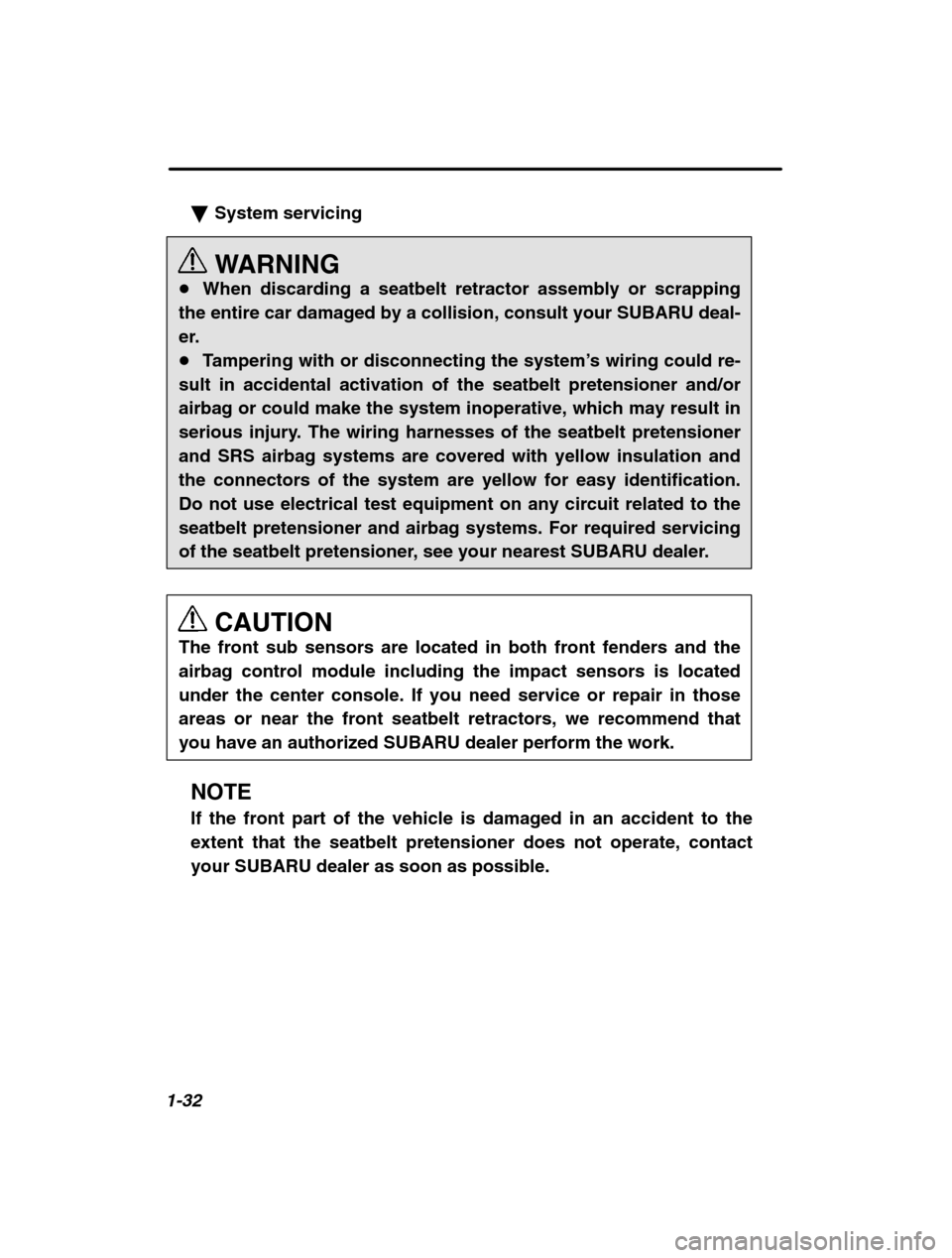 SUBARU LEGACY 2002 3.G Service Manual 1-32
�System servicing 
WARNING
� When discarding a seatbelt retractor assembly or scrapping
the entire car damaged by a collision, consult your SUBARU deal- 
er.� Tampering with or disconnecting the 