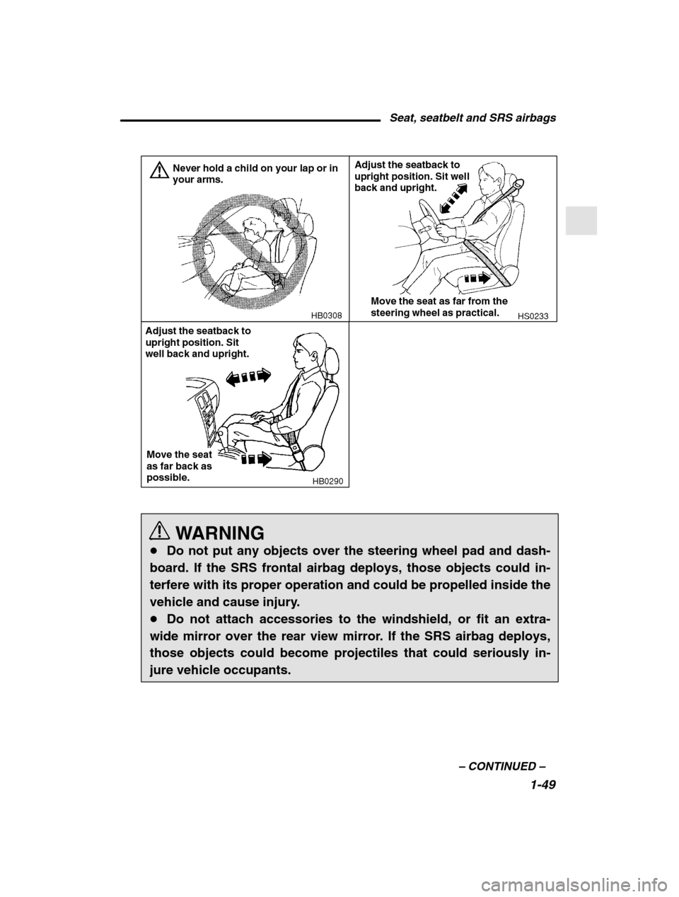SUBARU LEGACY 2002 3.G Repair Manual Seat, seatbelt and SRS airbags1-49
–
 CONTINUED  –
HB0308
Never hold a child on your lap or in your arms.HS0233
Adjust the seatback to upright position. Sit well back and upright.
Move the seat as