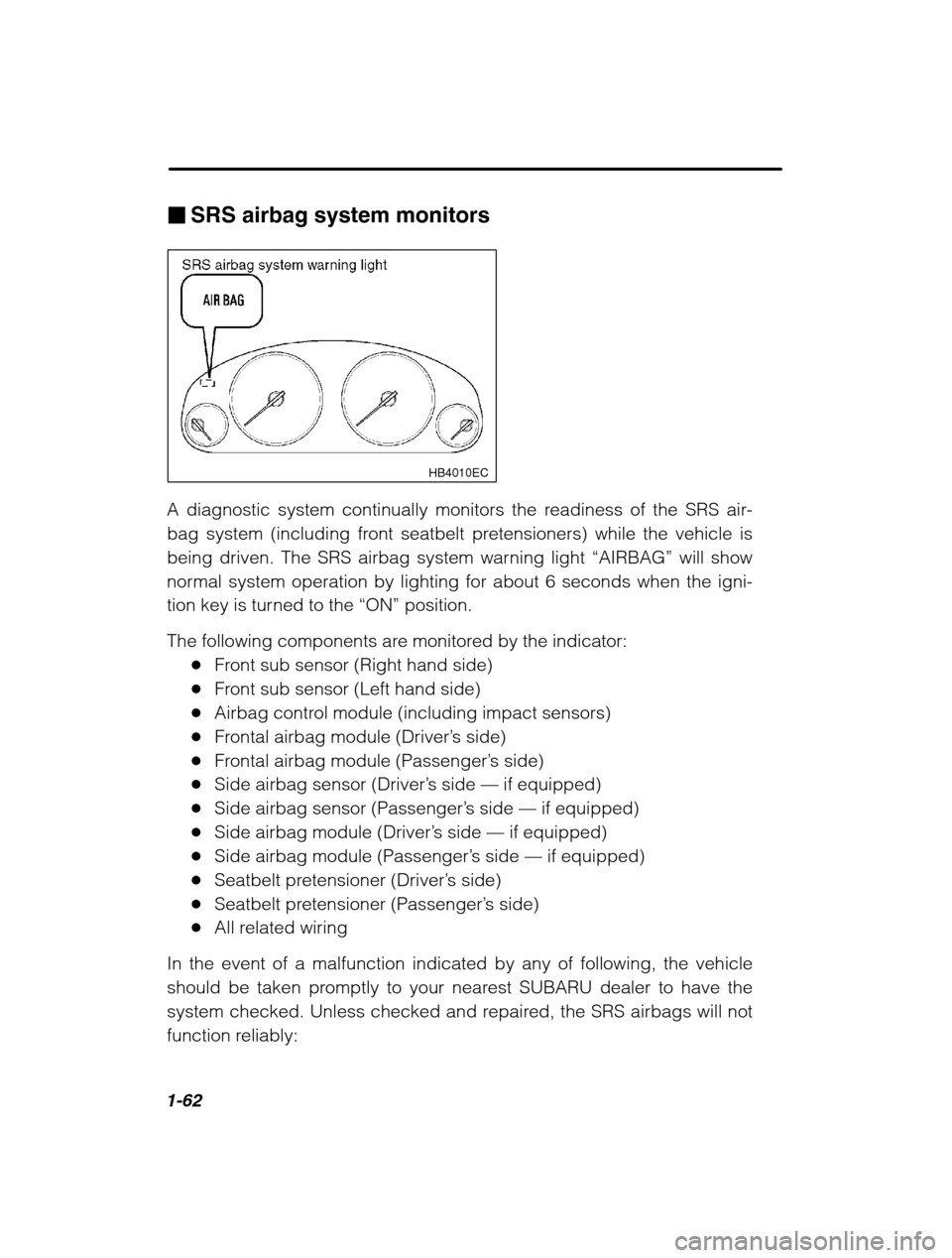 SUBARU LEGACY 2002 3.G Manual PDF 1-62
�SRS airbag system monitors
HB4010EC
A diagnostic system continually monitors the readiness of the SRS air- 
bag system (including front seatbelt pretensioners) while the vehicle is
being driven.