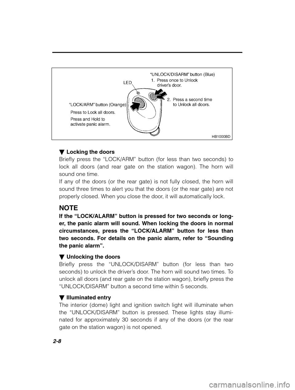 SUBARU LEGACY 2002 3.G Owners Manual 2-8
HB1000BD
�Locking the doors
Briefly press the  “LOCK/ARM” button (for less than two seconds) to
lock all doors (and rear gate on the station wagon). The horn will sound one time.
If any of the