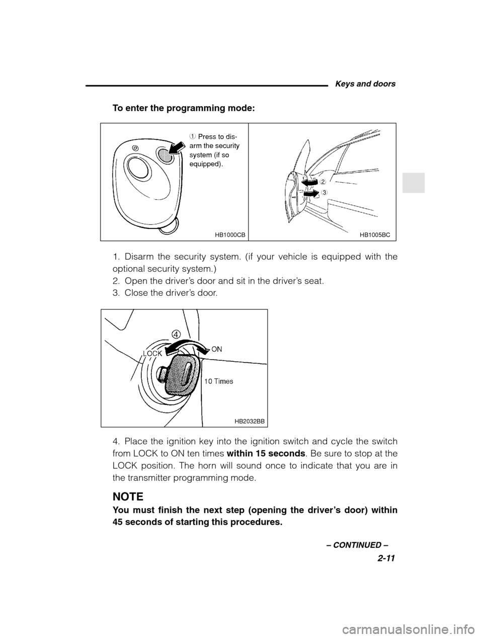 SUBARU LEGACY 2002 3.G Owners Manual Keys and doors2-11
–
 CONTINUED  –
To enter the programming mode:
HB1005BC
HB1000CB
1  Press to dis-
arm the security system (if so equipped).
2
3
1. Disarm the security system. (if your vehicle i