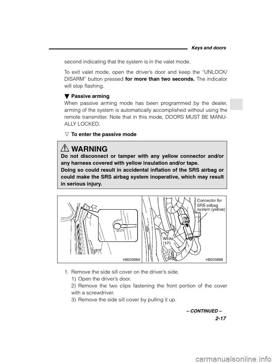 SUBARU LEGACY 2002 3.G Owners Manual Keys and doors2-17
–
 CONTINUED  –
second indicating that the system is in the valet mode. 
To exit valet mode, open the driver ’s door and keep the  “UNLOCK/
DISARM”  button pressed  for mo