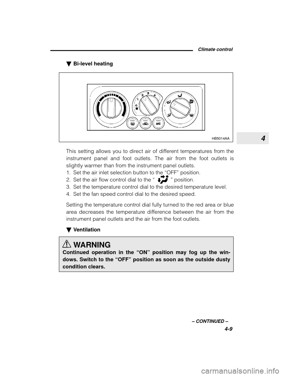 SUBARU LEGACY 2003 3.G Owners Manual 4
 Climate control4-9
–
 CONTINUED  –
�
Bi-level heating
HB5014AA
This setting allows you to direct air of different temperatures from the 
instrument panel and foot outlets. The air from the foot