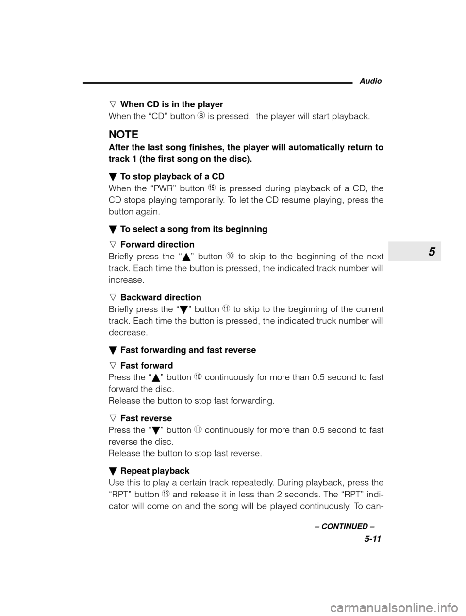 SUBARU LEGACY 2003 3.G Owners Manual 5
Audio5-11
–
 CONTINUED  –
n
When CD is in the player
When the  “CD” button  8 is pressed,  the player will start playback.
NOTE After the last song finishes, the player will automatically re