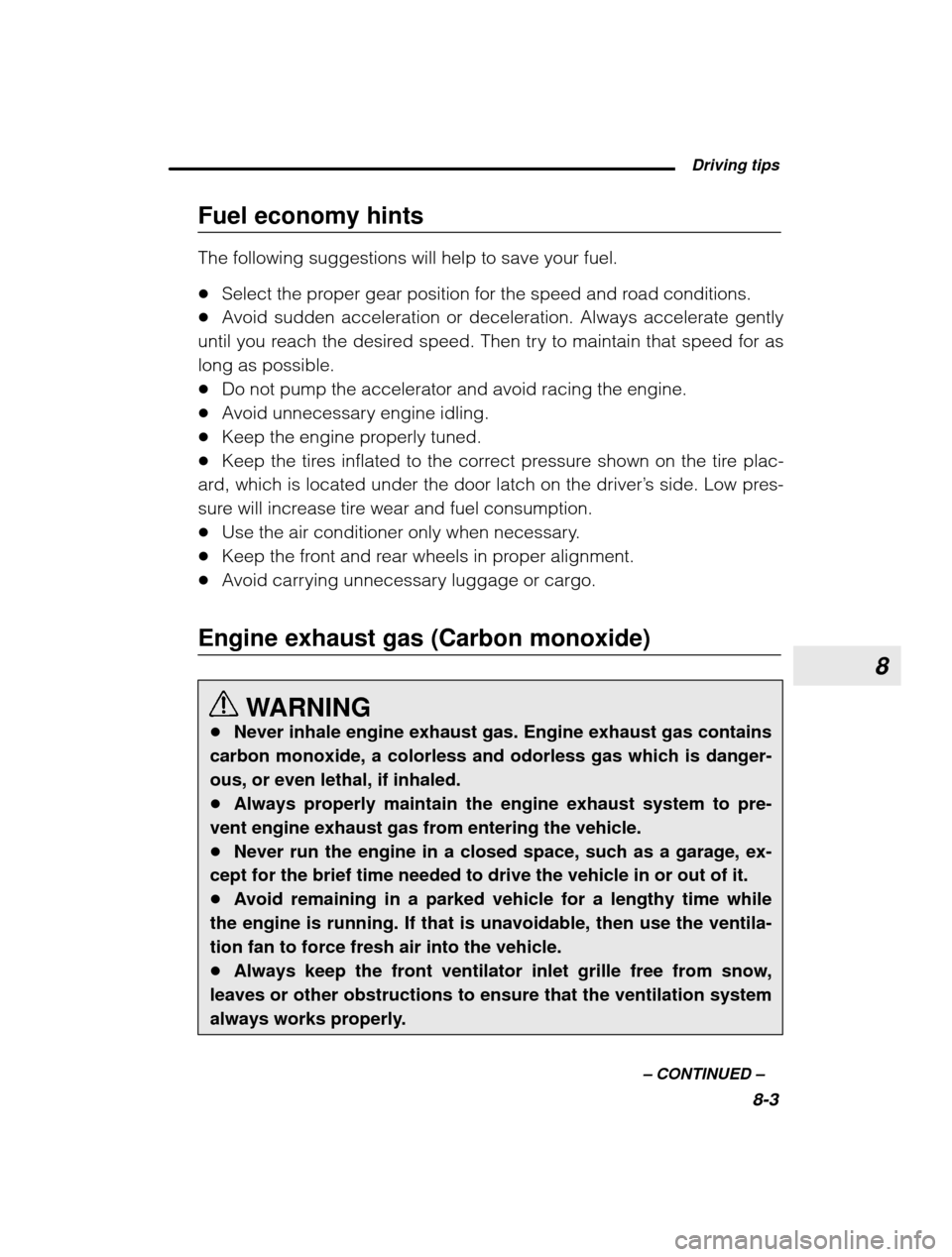 SUBARU LEGACY 2003 3.G Owners Manual 8
 Driving tips8-3
–
 CONTINUED  –
Fuel economy hints The following suggestions will help to save your fuel. �
Select the proper gear position for the speed and road conditions.
� Avoid sudden acc