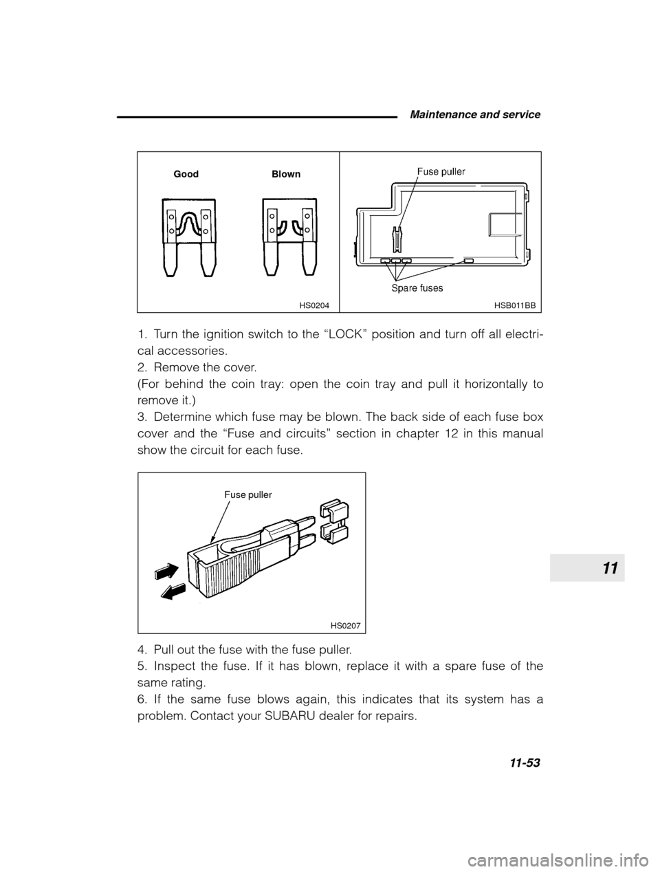 SUBARU LEGACY 2003 3.G Owners Manual 11
 Maintenance and service11-53
–
 CONTINUED  –
HSB011BB
HS0204
Good
Blown
1. Turn the ignition switch to the 
“LOCK” position and turn off all electri-
cal accessories. 
2. Remove the cover.