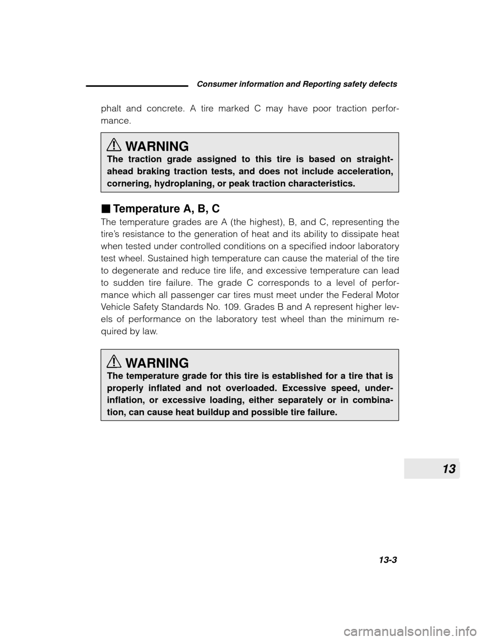 SUBARU LEGACY 2003 3.G Owners Manual 13
Consumer information and Reporting safety defects13-3
–
 CONTINUED  –
phalt and concrete. A tire marked C may have poor traction perfor- mance.
WARNING
The traction grade assigned to this tire 