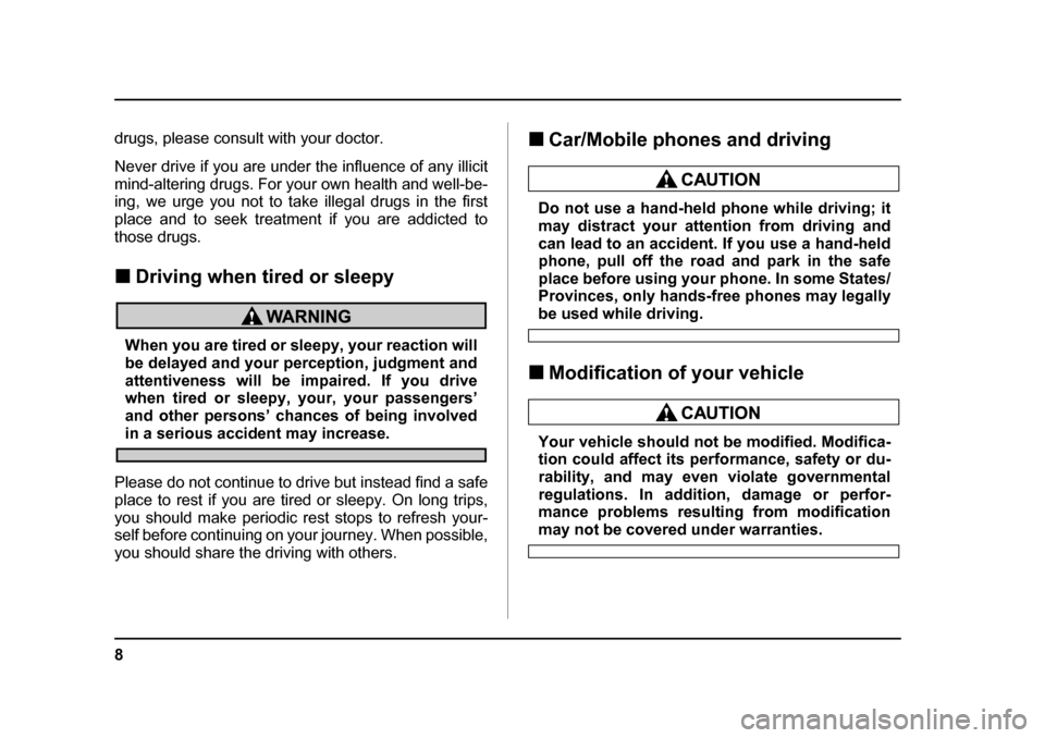SUBARU LEGACY 2004 4.G User Guide 8
drugs, please consult with your doctor. 
Never drive if you are under the influence of any illicit 
mind-altering drugs. For your own health and well-be- 
ing, we urge you not to take illegal drugs 