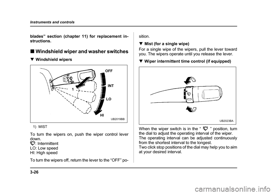 SUBARU LEGACY 2004 4.G Owners Manual 3-26
Instruments and controls
blades” section (chapter 11) for replacement in- 
structions. �„
Windshield wiper and washer switches
�T Windshield wipers
1) MIST
To turn the wipers on, push the wip