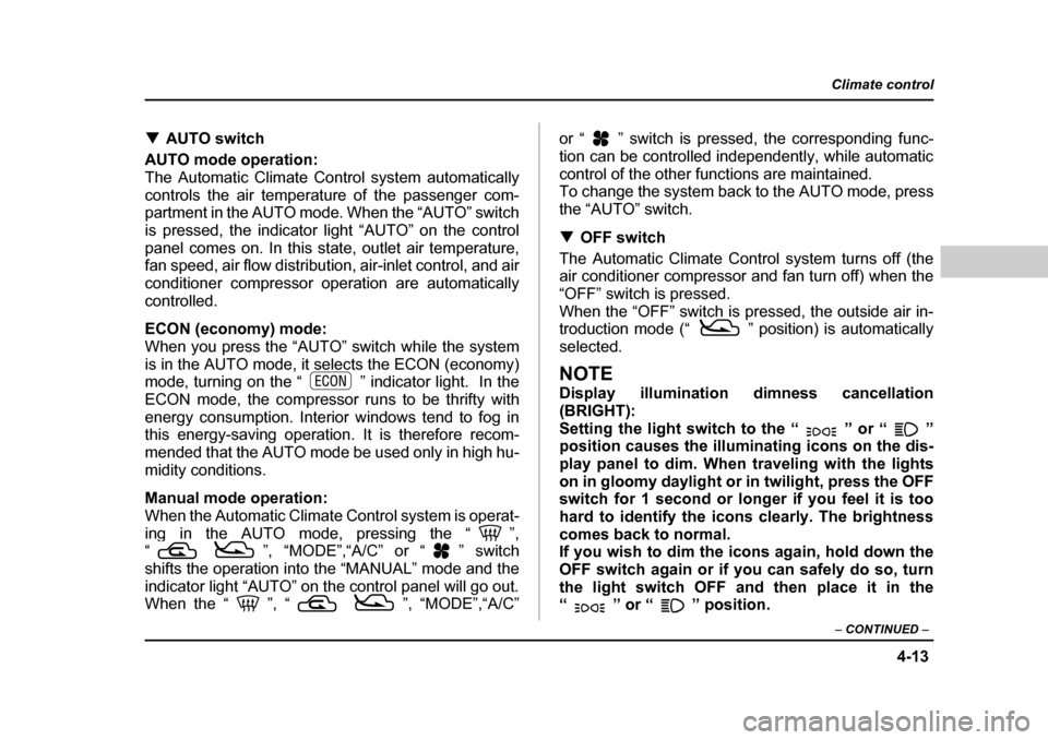 SUBARU LEGACY 2004 4.G Owners Manual 4-13
Climate control
–  CONTINUED  –
�TAUTO switch
AUTO mode operation: 
The Automatic Climate Control system automatically
controls the air temperature of the passenger com- 
partment in the AUTO