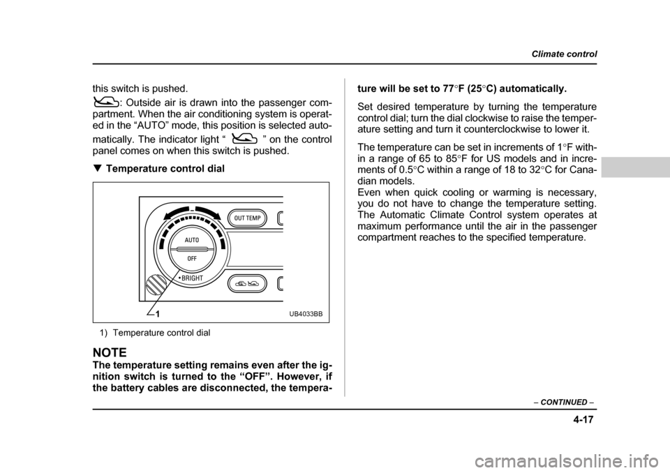 SUBARU LEGACY 2004 4.G Owners Manual 4-17
Climate control
–  CONTINUED  –
this switch is pushed.
: Outside air is drawn into the passenger com-
partment. When the air conditioning system is operat- 
ed in the “AUTO” mode, this po