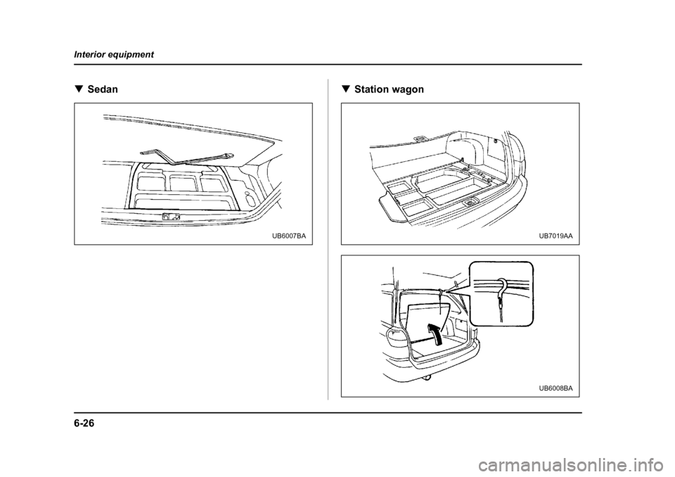 SUBARU LEGACY 2004 4.G Owners Manual 6-26
Interior equipment
�T
Sedan �TStation wagon
UB6007BAUB7019AA
UB6008BA    