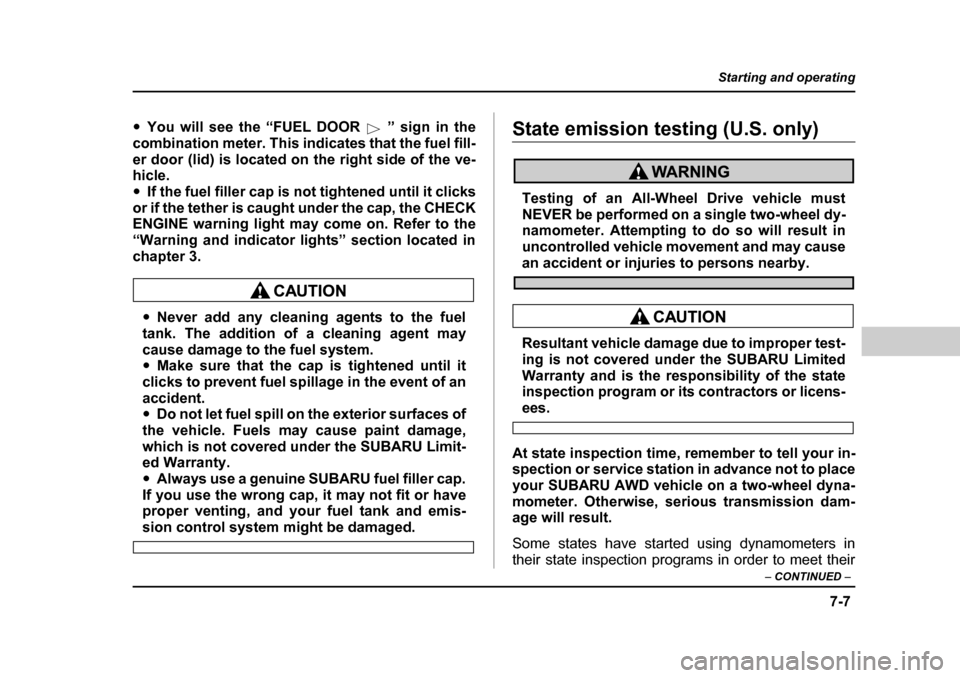 SUBARU LEGACY 2004 4.G Owners Manual 7-7
Starting and operating
– CONTINUED  –
�yYou will see the “FUEL DOOR ” sign in the
combination meter. This indicates that the fuel fill- 
er door (lid) is located on the right side of the v