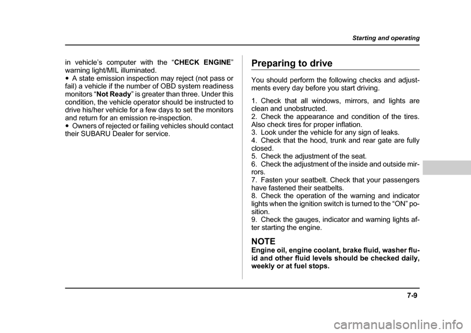 SUBARU LEGACY 2004 4.G Owners Manual 7-9
Starting and operating
– CONTINUED  –
in vehicle’s computer with the “ CHECK ENGINE”
warning light/MIL illuminated. �y A state emission inspection may reject (not pass or
fail) a vehicle