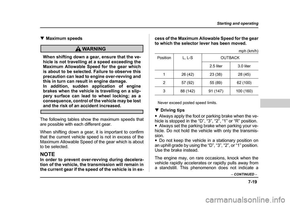 SUBARU LEGACY 2004 4.G Owners Manual 7-19
Starting and operating
– CONTINUED  –
�TMaximum speeds
When shifting down a gear, ensure that the ve- 
hicle is not travelling at a speed exceeding the 
Maximum Allowable Speed for the gear w