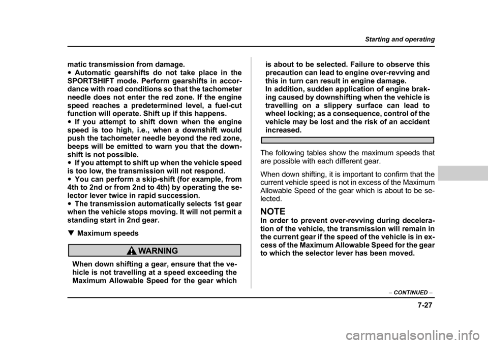 SUBARU LEGACY 2004 4.G Owners Manual 7-27
Starting and operating
– CONTINUED  –
matic transmission from damage. �yAutomatic gearshifts do not take place in the
SPORTSHIFT mode. Perform gearshifts in accor- 
dance with road conditions