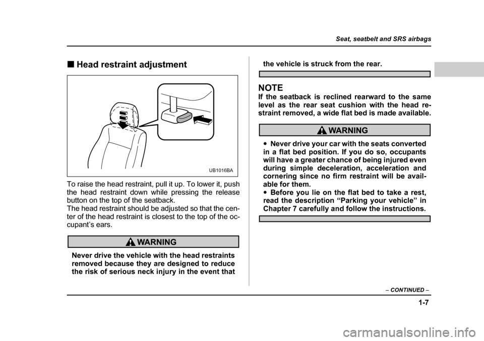 SUBARU LEGACY 2004 4.G Owners Guide 1-7
Seat, seatbelt and SRS airbags
– CONTINUED  –
�„Head restraint adjustment
To raise the head restraint, pull it up. To lower it, push 
the head restraint down while pressing the release 
butt