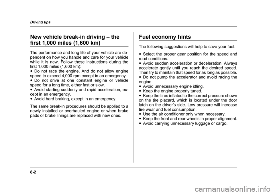 SUBARU LEGACY 2004 4.G Owners Manual 8-2
Driving tips
Driving tipsNew vehicle break-in driving – the 
first 1,000 miles (1,600 km) 
The performance and long life of your vehicle are de- 
pendent on how you handle and care for your vehi