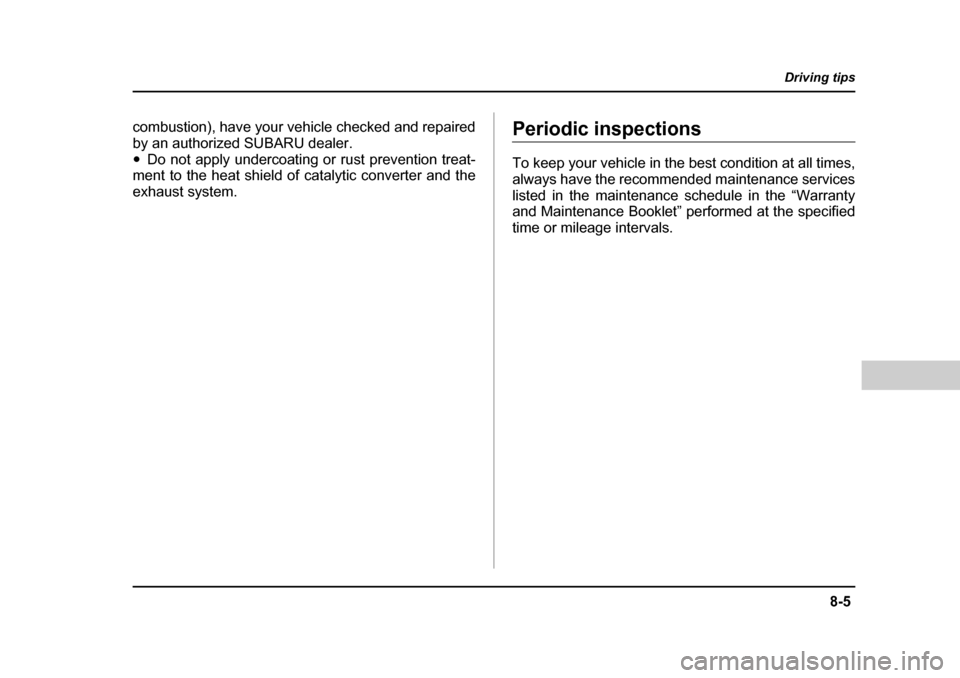 SUBARU LEGACY 2004 4.G Owners Manual 8-5
Driving tips
–  CONTINUED  –
combustion), have your vehicle checked and repaired 
by an authorized SUBARU dealer.�yDo not apply undercoating or rust prevention treat-
ment to the heat shield o
