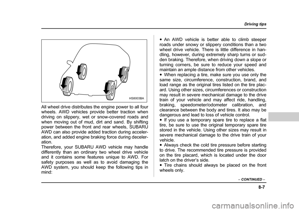 SUBARU LEGACY 2004 4.G Owners Manual 8-7
Driving tips
–  CONTINUED  –
All wheel drive distributes the engine power to all four 
wheels. AWD vehicles provide better traction when 
driving on slippery, wet or snow-covered roads and
whe