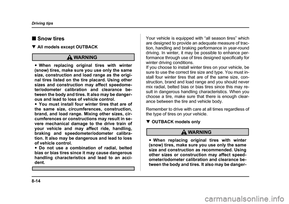 SUBARU LEGACY 2004 4.G Owners Manual 8-14
Driving tips
�„
Snow tires
�T All models except OUTBACK
�yWhen replacing original tires with winter
(snow) tires, make sure you use only the same 
size, construction and load range as the origi