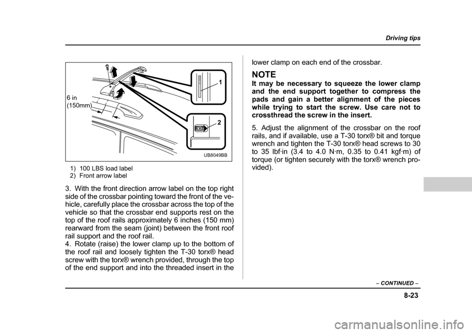 SUBARU LEGACY 2004 4.G Owners Manual 8-23
Driving tips
–  CONTINUED  –
1) 100 LBS load label 
2) Front arrow label
3. With the front direction arrow label on the top right 
side of the crossbar pointing toward the front of the ve-
hi