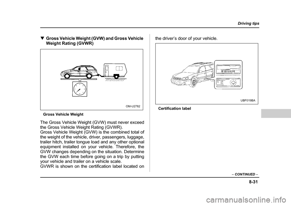 SUBARU LEGACY 2004 4.G Owners Manual 8-31
Driving tips
–  CONTINUED  –
�TGross Vehicle Weight (GVW) and Gross Vehicle  
Weight Rating (GVWR)
Gross Vehicle Weight
The Gross Vehicle Weight (GVW) must never exceed
the Gross Vehicle Weig