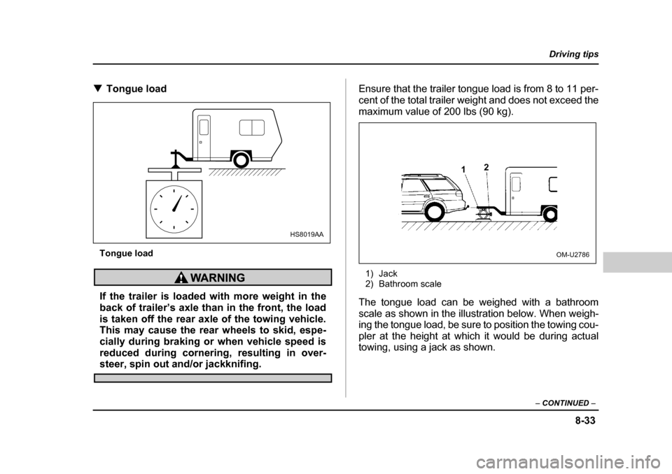 SUBARU LEGACY 2004 4.G Owners Manual 8-33
Driving tips
–  CONTINUED  –
�TTongue load
Tongue load
If the trailer is loaded with more weight in the 
back of trailer’s axle than in the front, the load
is taken off the rear axle of the