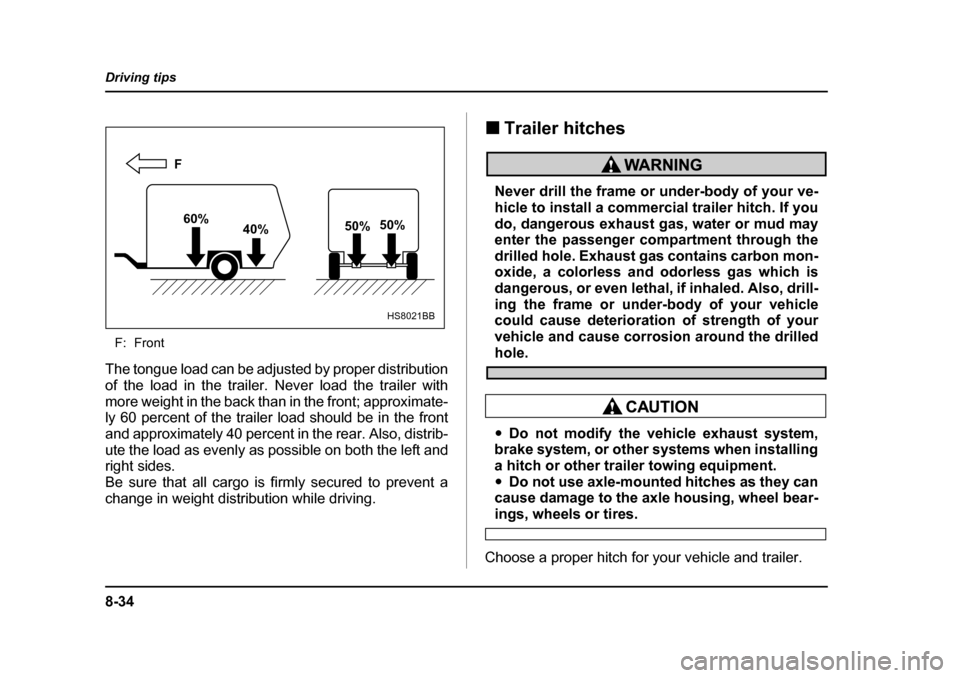 SUBARU LEGACY 2004 4.G Owners Manual 8-34
Driving tips
F: Front
The tongue load can be adjusted by proper distribution 
of the load in the trailer. Never load the trailer with
more weight in the back than in the front; approximate- 
ly 6