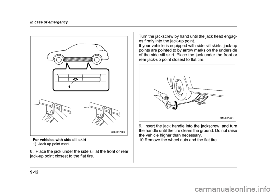 SUBARU LEGACY 2004 4.G Owners Manual 9-12
In case of emergency
For vehicles with side sill skirt 
1) Jack up point mark
8. Place the jack under the side sill at the front or rear 
jack-up point closest to the flat tire. Turn the jackscre