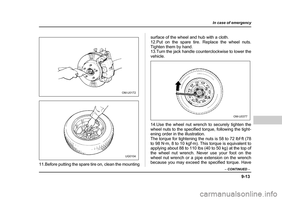 SUBARU LEGACY 2004 4.G Owners Manual 9-13
In case of emergency
– CONTINUED  –
11.Before putting the spare tire on, clean the mounting surface of the wheel and hub with a cloth. 
12.Put on the spare tire. Replace the wheel nuts.
Tight