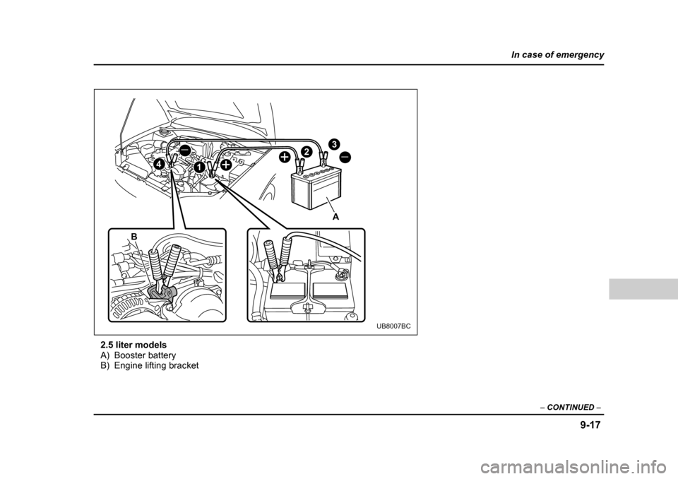 SUBARU LEGACY 2004 4.G Owners Manual 9-17
In case of emergency
– CONTINUED  –
2.5 liter models 
A) Booster battery
B) Engine lifting bracket
_
_
+ +
4 1 2
3
A
B
UB8007BC 