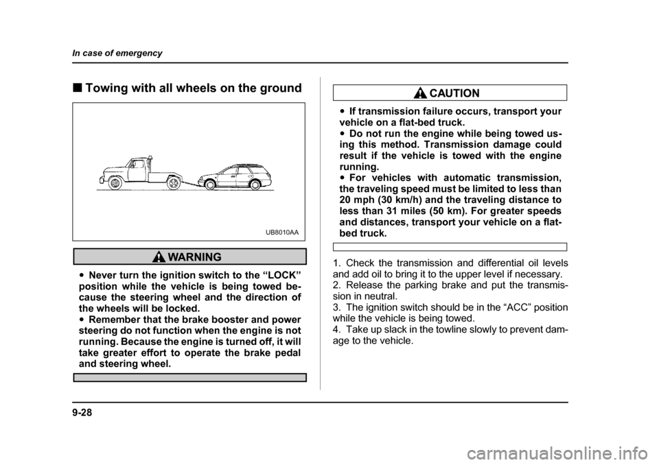 SUBARU LEGACY 2004 4.G Owners Manual 9-28
In case of emergency
�„
Towing with all wheels on the ground
�yNever turn the ignition switch to the “LOCK”
position while the vehicle is being towed be- 
cause the steering wheel and the d