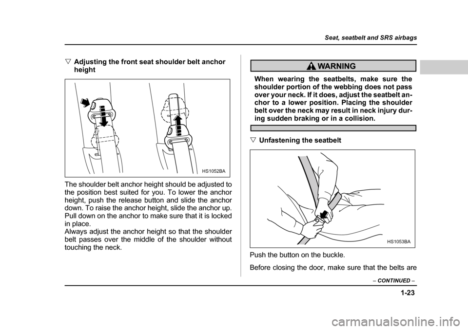 SUBARU LEGACY 2004 4.G Service Manual 1-23
Seat, seatbelt and SRS airbags
– CONTINUED  –
�VAdjusting the front seat shoulder belt anchor  
height
The shoulder belt anchor height should be adjusted to
the position best suited for you. 