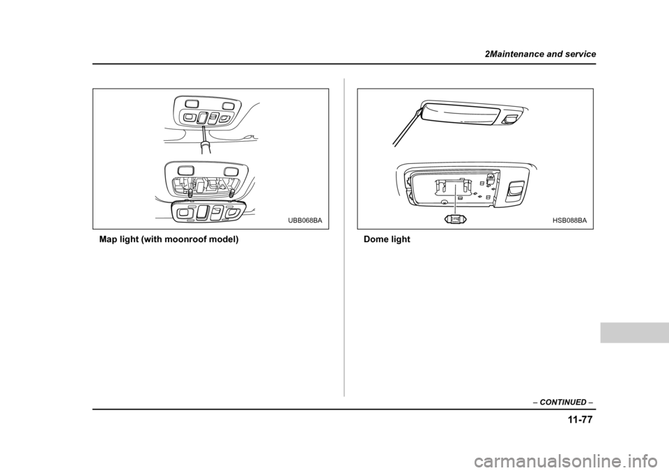 SUBARU LEGACY 2004 4.G Owners Manual 11 -7 7
2Maintenance and service
– CONTINUED  –
Map light (with moonroof model) Dome light
UBB068BAHSB088BA 