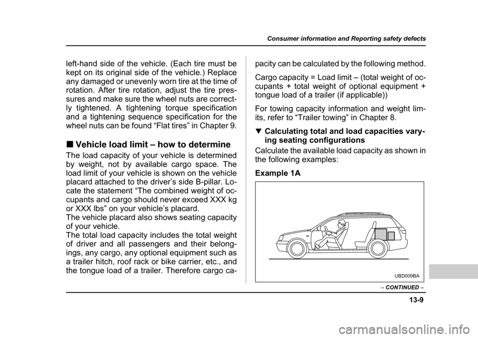 SUBARU LEGACY 2004 4.G Owners Manual 13-9
Consumer information and Reporting safety defects
– CONTINUED  –
left-hand side of the vehicle. (Each tire must be 
kept on its original side of the vehicle.) Replace 
any damaged or unevenly