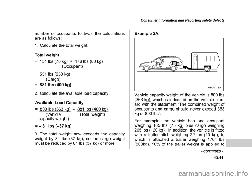 SUBARU LEGACY 2004 4.G Owners Manual 13-11
Consumer information and Reporting safety defects
– CONTINUED  –
number of occupants to two), the calculations 
are as follows: 
1. Calculate the total weight. 
2. Calculate the available lo