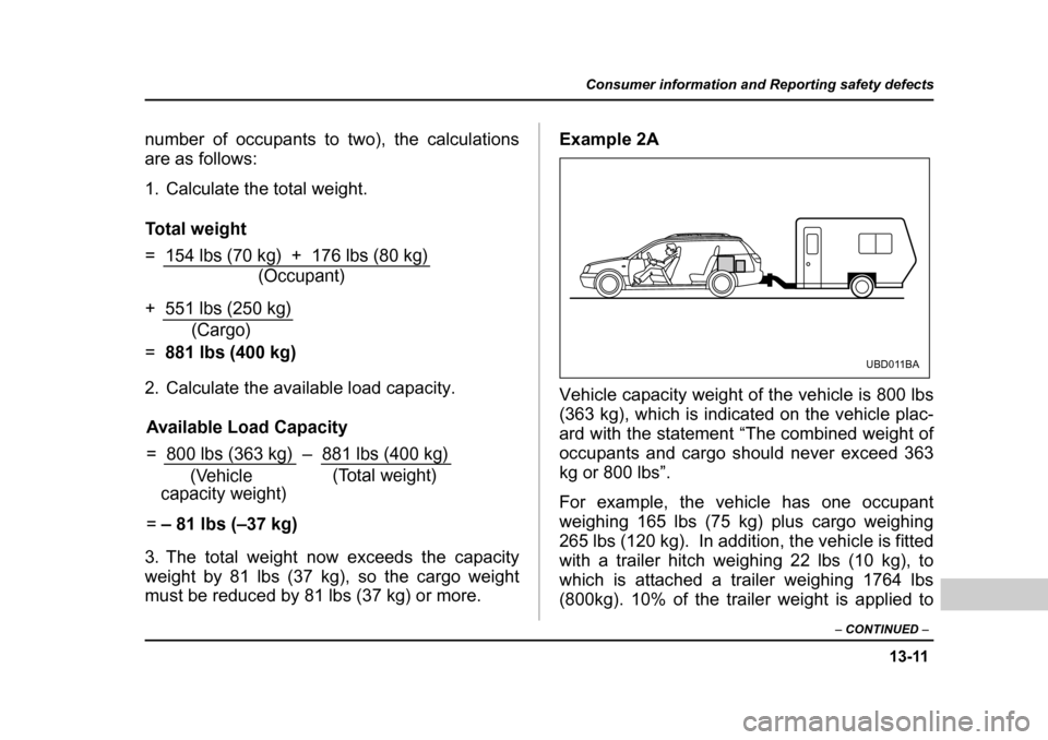 SUBARU LEGACY 2004 4.G Owners Manual 13-11
Consumer information and Reporting safety defects
– CONTINUED  –
number of occupants to two), the calculations 
are as follows: 
1. Calculate the total weight. 
2. Calculate the available lo