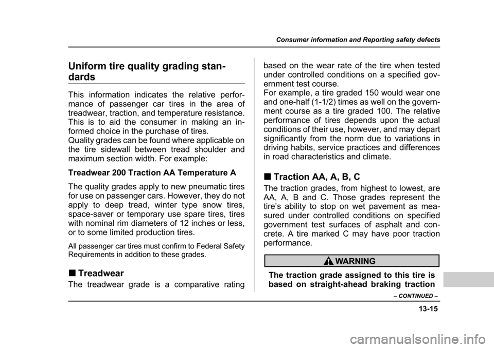 SUBARU LEGACY 2004 4.G Owners Manual 13-15
Consumer information and Reporting safety defects
– CONTINUED  –
Uniform tire quality grading stan-
dards 
This information indicates the relative perfor- 
mance of passenger car tires in th