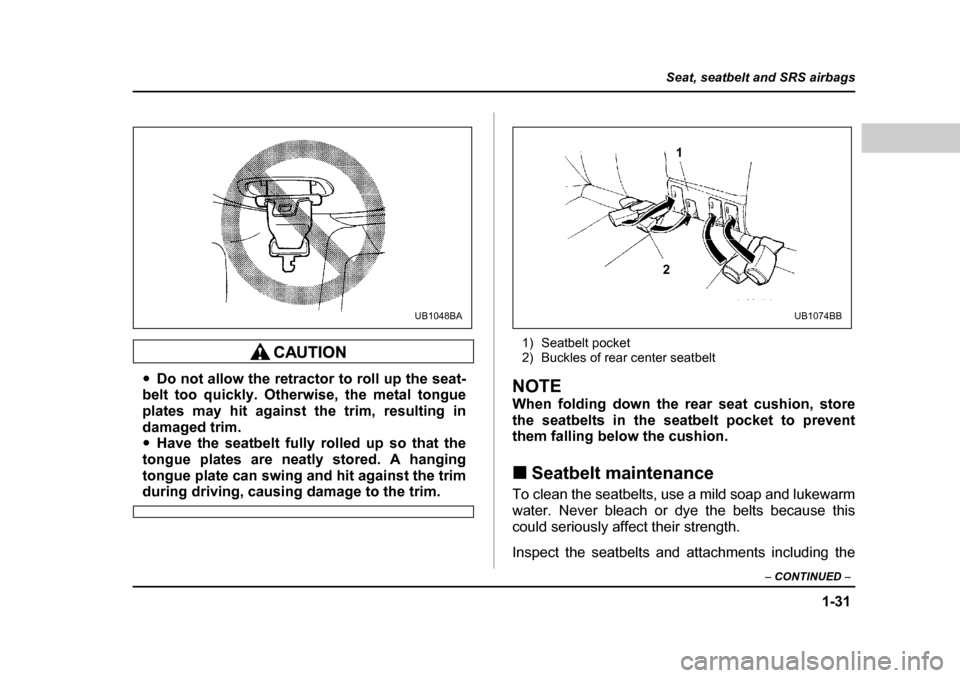 SUBARU LEGACY 2004 4.G Workshop Manual 1-31
Seat, seatbelt and SRS airbags
– CONTINUED  –
�yDo not allow the retractor to roll up the seat-
belt too quickly. Otherwise, the metal tongue 
plates may hit against the trim, resulting in
da