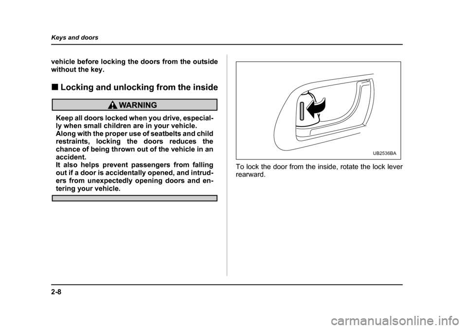 SUBARU LEGACY 2005 4.G Owners Manual 2-8
Keys and doors
vehicle before locking the doors from the outside
without the key. !
Locking and unlocking from the inside
Keep all doors locked when you drive, especial-
ly when small children a SUBARU LEGACY 2005 4.G Owners Manual 2-8
Keys and doors
vehicle before locking the doors from the outside
without the key. !
Locking and unlocking from the inside
Keep all doors locked when you drive, especial-
ly when small children a
