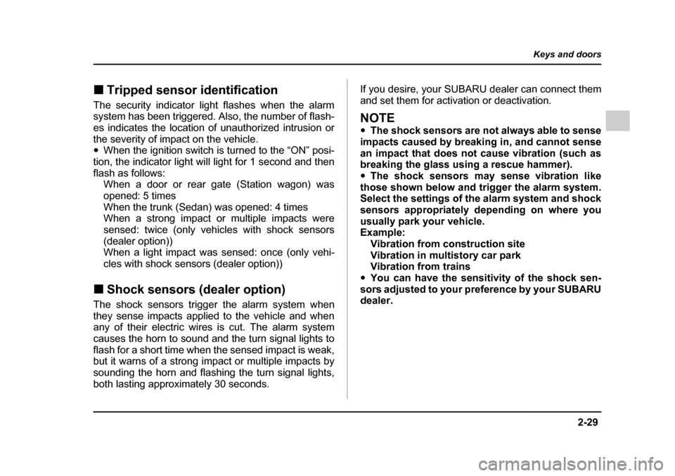 SUBARU LEGACY 2005 4.G Owners Manual 2-29
Keys and doors
– CONTINUED  –
!Tripped sensor identification
The security indicator light flashes when the alarm 
system has been triggered. Also, the number of flash- 
es indicates the locat
