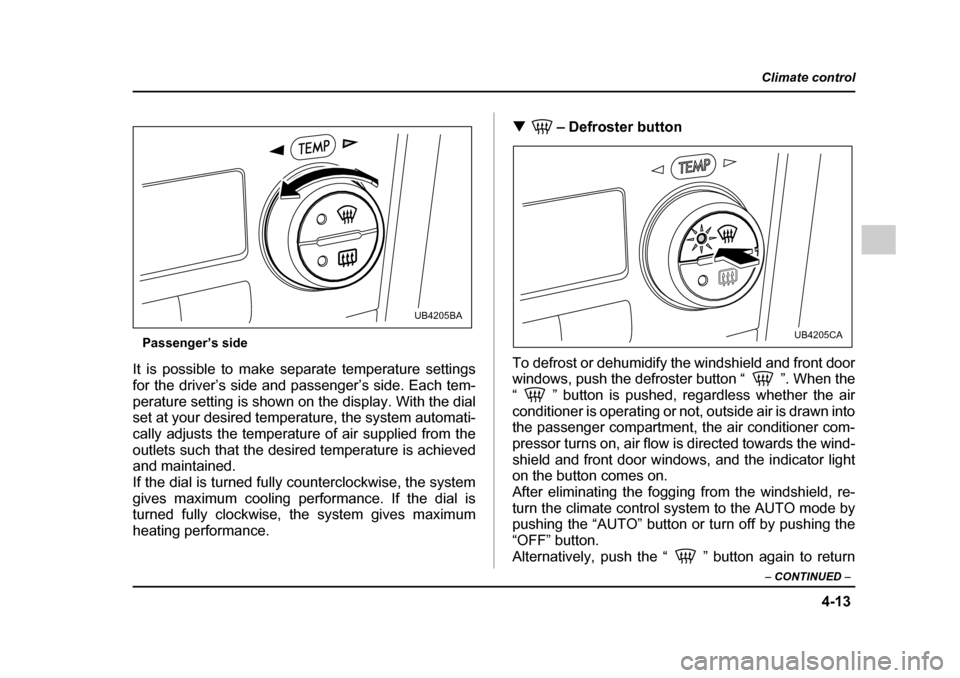 SUBARU LEGACY 2005 4.G Owners Manual 4-13
Climate control
–  CONTINUED  –
Passenger’s side
It is possible to make separate temperature settings 
for the driver’s side and passenger’s side. Each tem-
perature setting is shown on